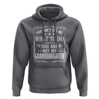 You Cant Tell Me What To Do You Are Not My Granddaughter Hoodie Funny Girl Grandpa Fathers Day Gifts