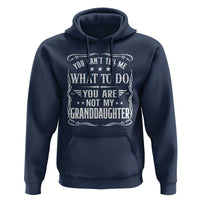 You Cant Tell Me What To Do You Are Not My Granddaughter Hoodie Funny Girl Grandpa Fathers Day Gifts