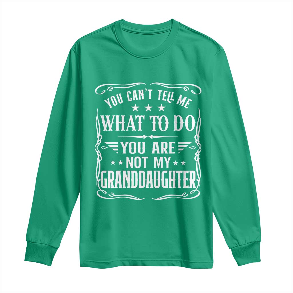 You Cant Tell Me What To Do You Are Not My Granddaughter Long Sleeve Shirt Funny Girl Grandpa Fathers Day Gifts