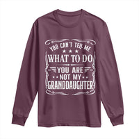 You Cant Tell Me What To Do You Are Not My Granddaughter Long Sleeve Shirt Funny Girl Grandpa Fathers Day Gifts