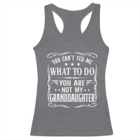 You Cant Tell Me What To Do You Are Not My Granddaughter Racerback Tank Top Funny Girl Grandpa Fathers Day Gifts