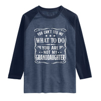 You Cant Tell Me What To Do You Are Not My Granddaughter Raglan Shirt Funny Girl Grandpa Fathers Day Gifts