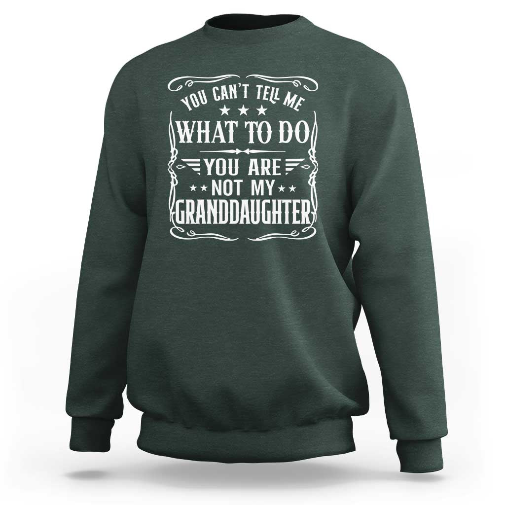 You Cant Tell Me What To Do You Are Not My Granddaughter Sweatshirt Funny Girl Grandpa Fathers Day Gifts