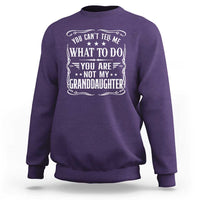 You Cant Tell Me What To Do You Are Not My Granddaughter Sweatshirt Funny Girl Grandpa Fathers Day Gifts