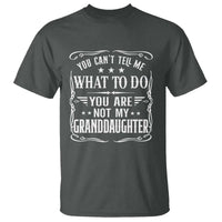 You Cant Tell Me What To Do You Are Not My Granddaughter T Shirt Funny Girl Grandpa Fathers Day Gifts