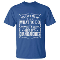 You Cant Tell Me What To Do You Are Not My Granddaughter T Shirt Funny Girl Grandpa Fathers Day Gifts