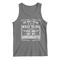 You Cant Tell Me What To Do You Are Not My Granddaughter Tank Top Funny Girl Grandpa Fathers Day Gifts