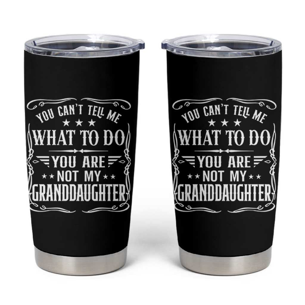 You Cant Tell Me What To Do You Are Not My Granddaughter Tumbler Cup Funny Girl Grandpa Fathers Day Gifts