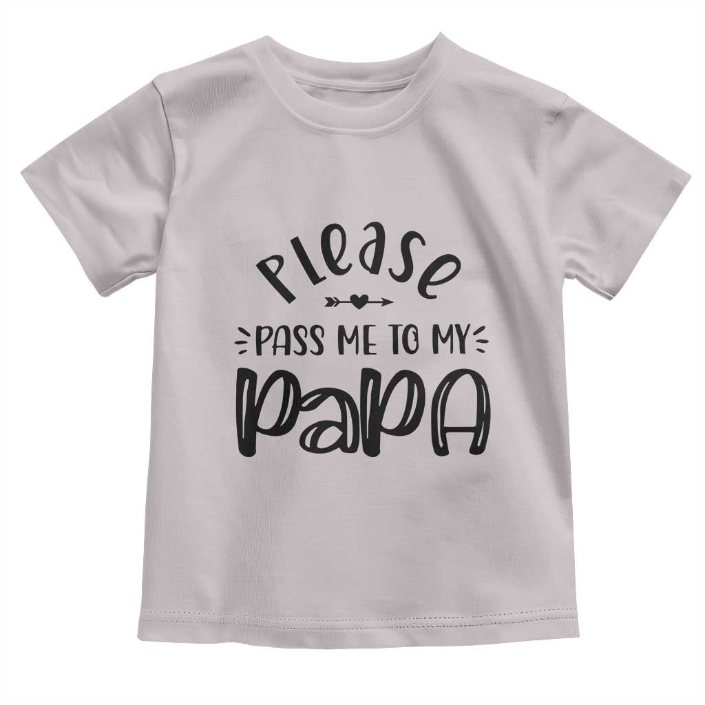 Funny Please Pass Me To My Papa Toddler T Shirt Soon To Be Dad