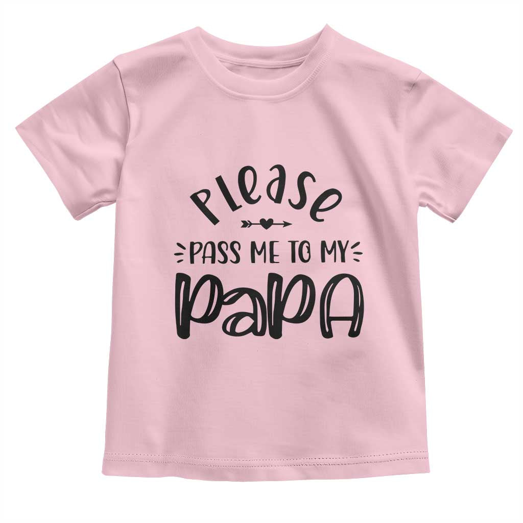 Funny Please Pass Me To My Papa Toddler T Shirt Soon To Be Dad