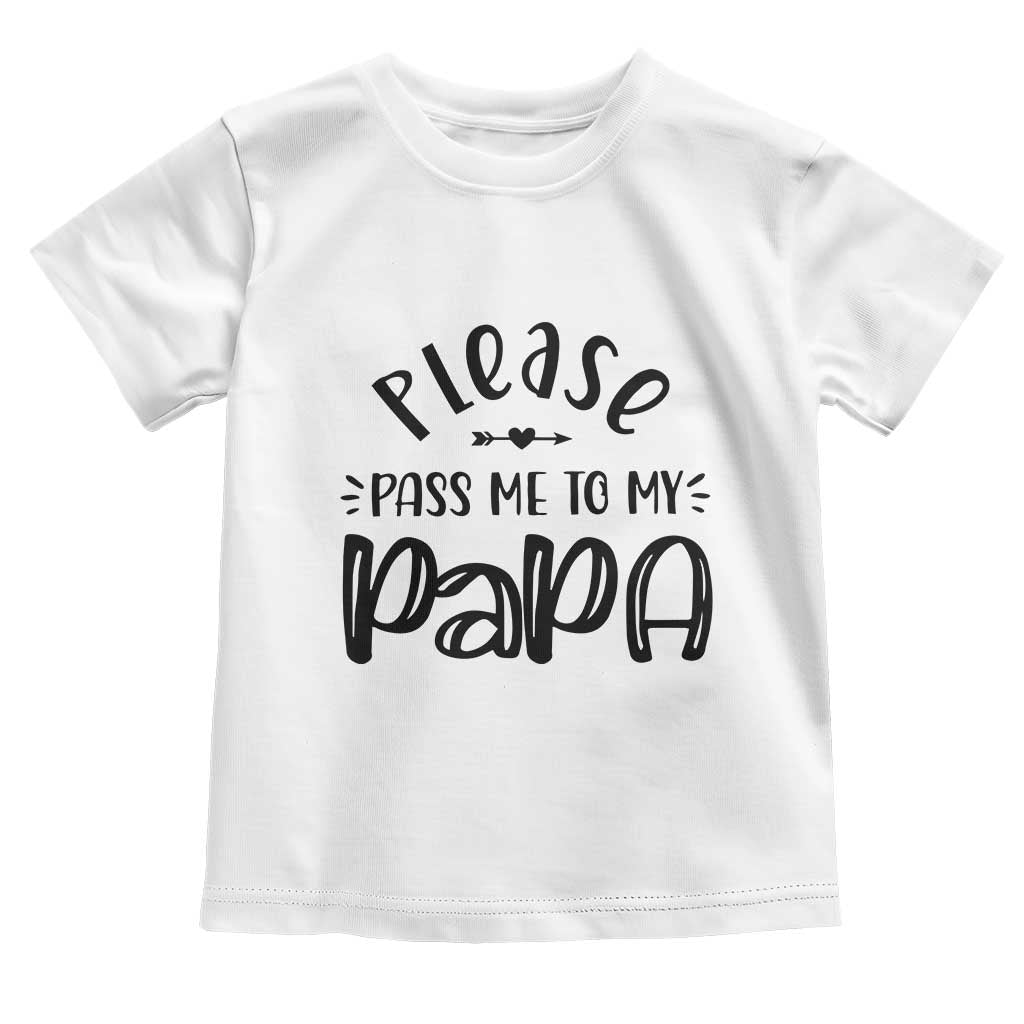 Funny Please Pass Me To My Papa Toddler T Shirt Soon To Be Dad