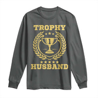 Trophy Husband Long Sleeve Shirt Funny Hubby Groom Humor Marriage Anniversary