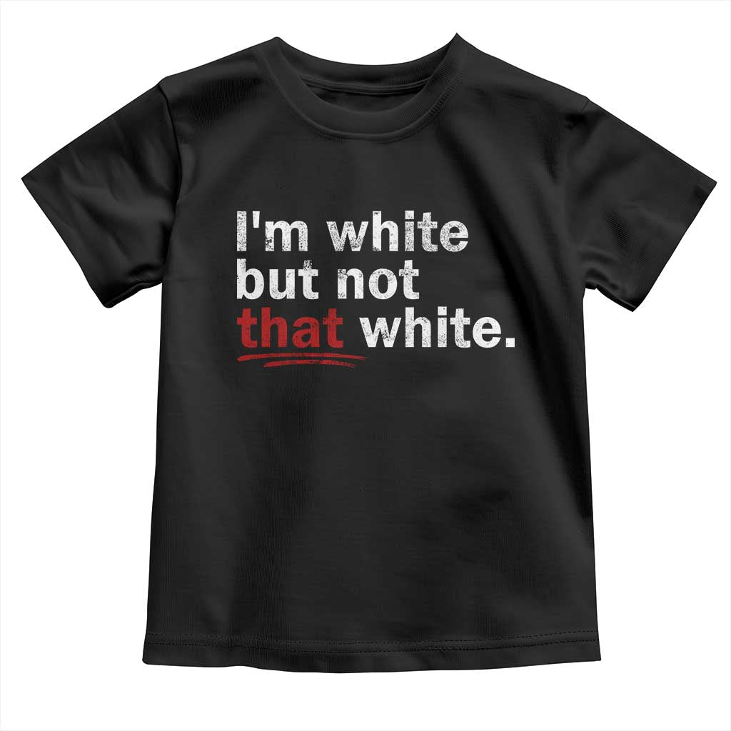 I'm White But Not That White Toddler T Shirt Funny Meme Quote