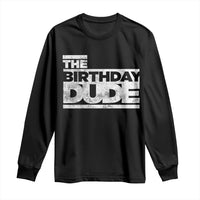 The Birthday Dude Long Sleeve Shirt Funny Birthday Guy Gift