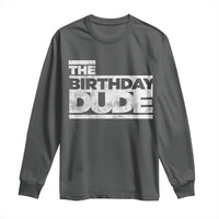 The Birthday Dude Long Sleeve Shirt Funny Birthday Guy Gift