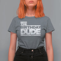 The Birthday Dude T Shirt For Women Funny Birthday Guy Gift