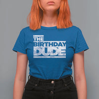 The Birthday Dude T Shirt For Women Funny Birthday Guy Gift