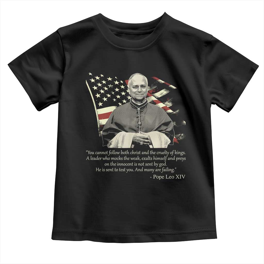 Pope Leo XIV Toddler T Shirt You Cannot Follow Both Christ And The Cruelty Of Kings