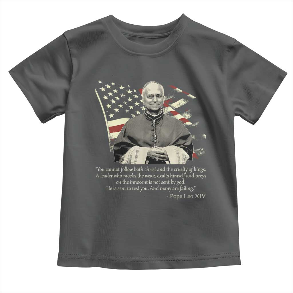 Pope Leo XIV Toddler T Shirt You Cannot Follow Both Christ And The Cruelty Of Kings