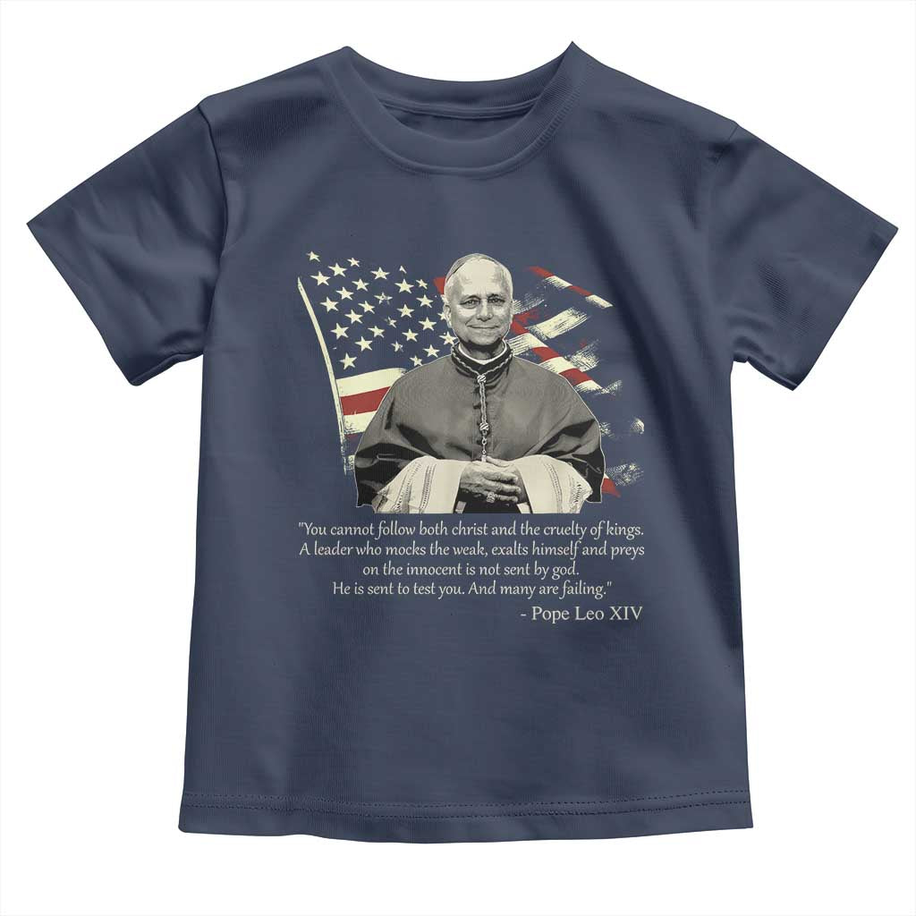Pope Leo XIV Toddler T Shirt You Cannot Follow Both Christ And The Cruelty Of Kings