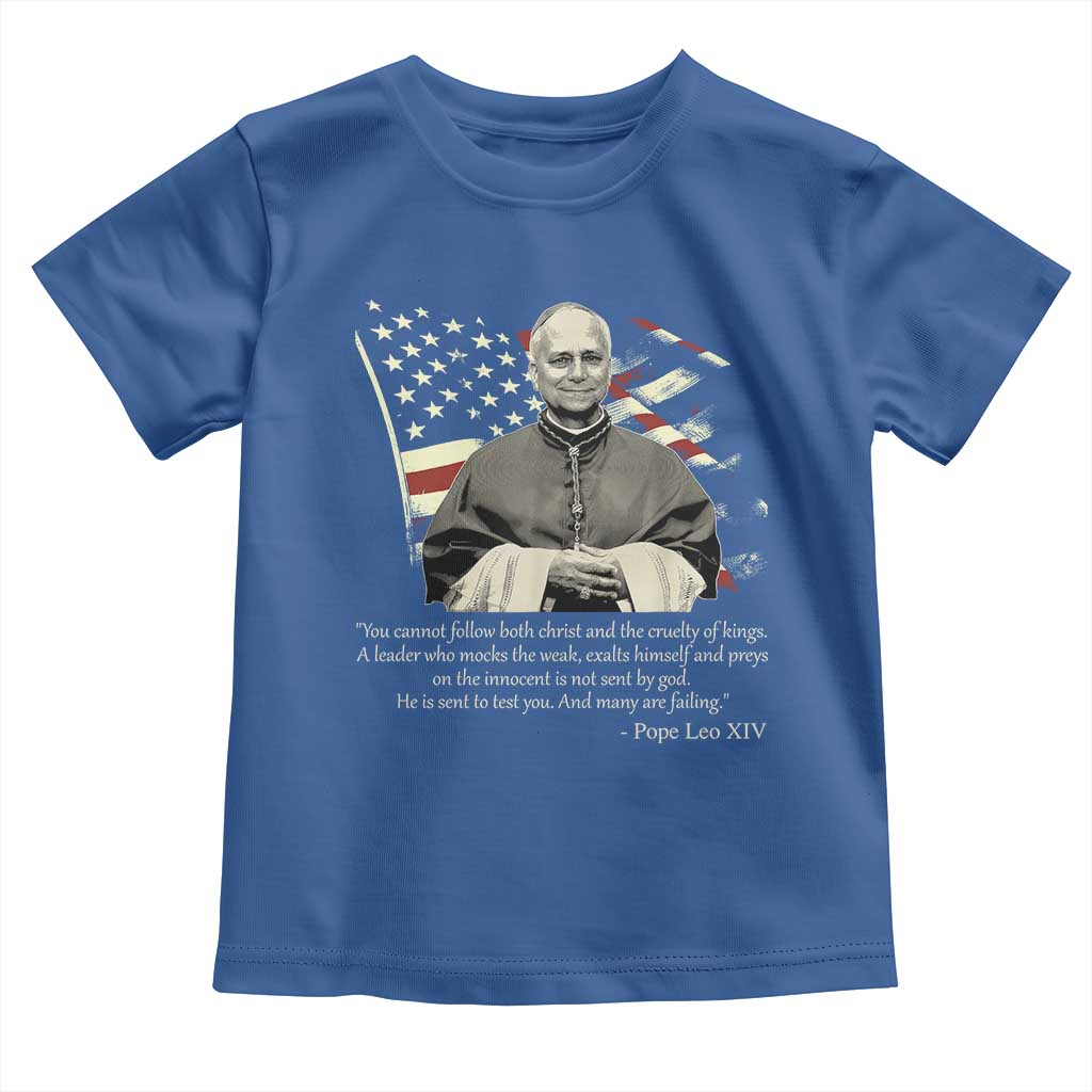 Pope Leo XIV Toddler T Shirt You Cannot Follow Both Christ And The Cruelty Of Kings