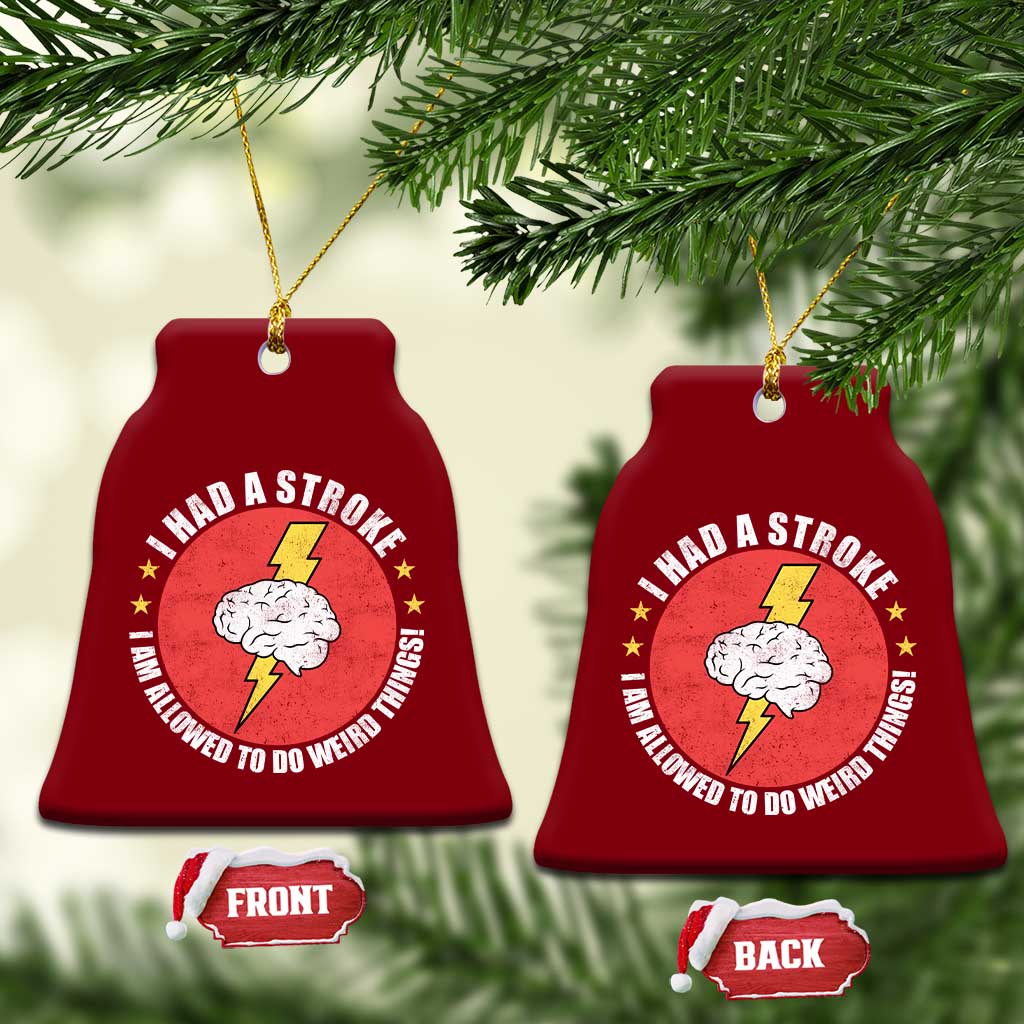 I Had A Stroke I Am Allowed To Do Weird Things Ceramic Ornament