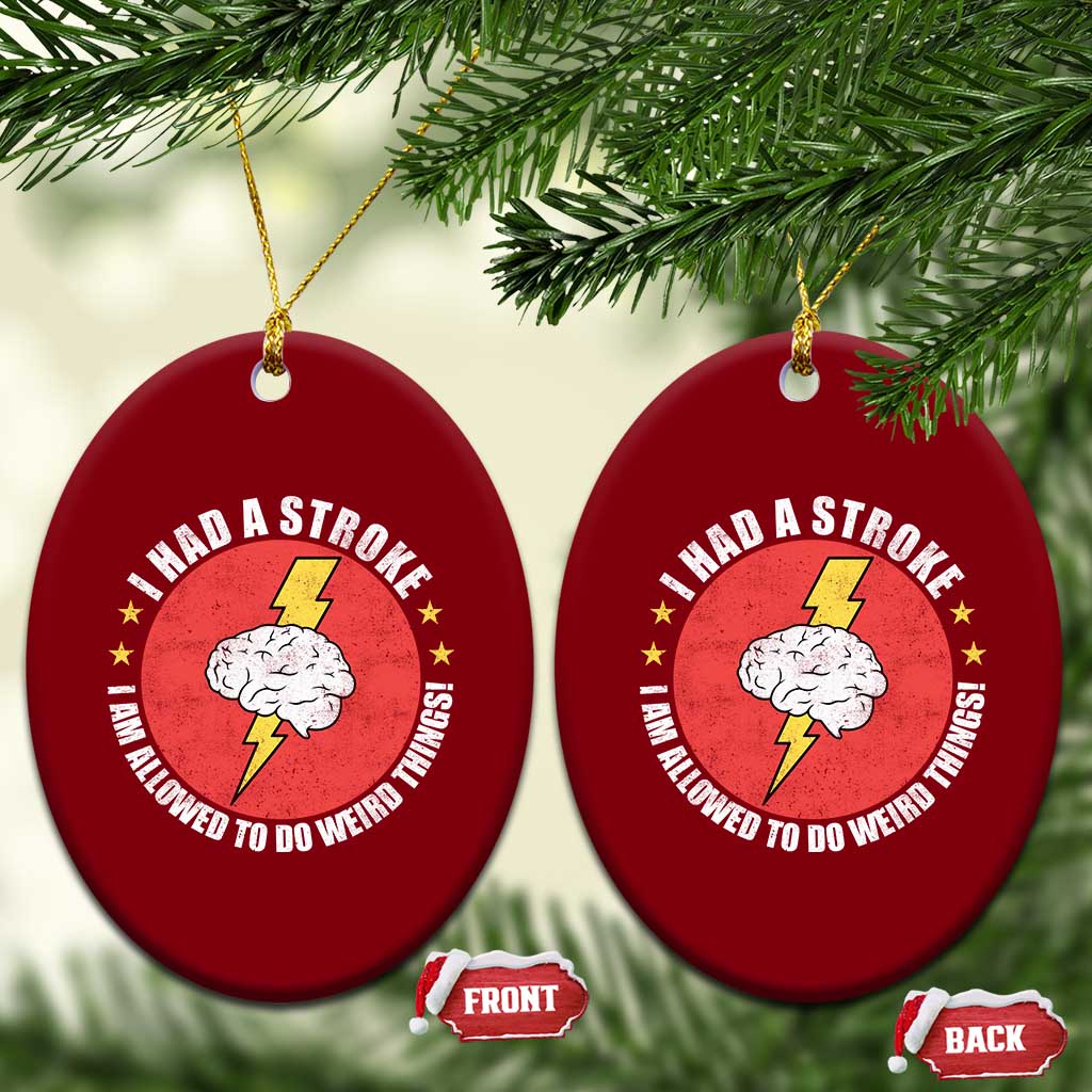 I Had A Stroke I Am Allowed To Do Weird Things Ceramic Ornament