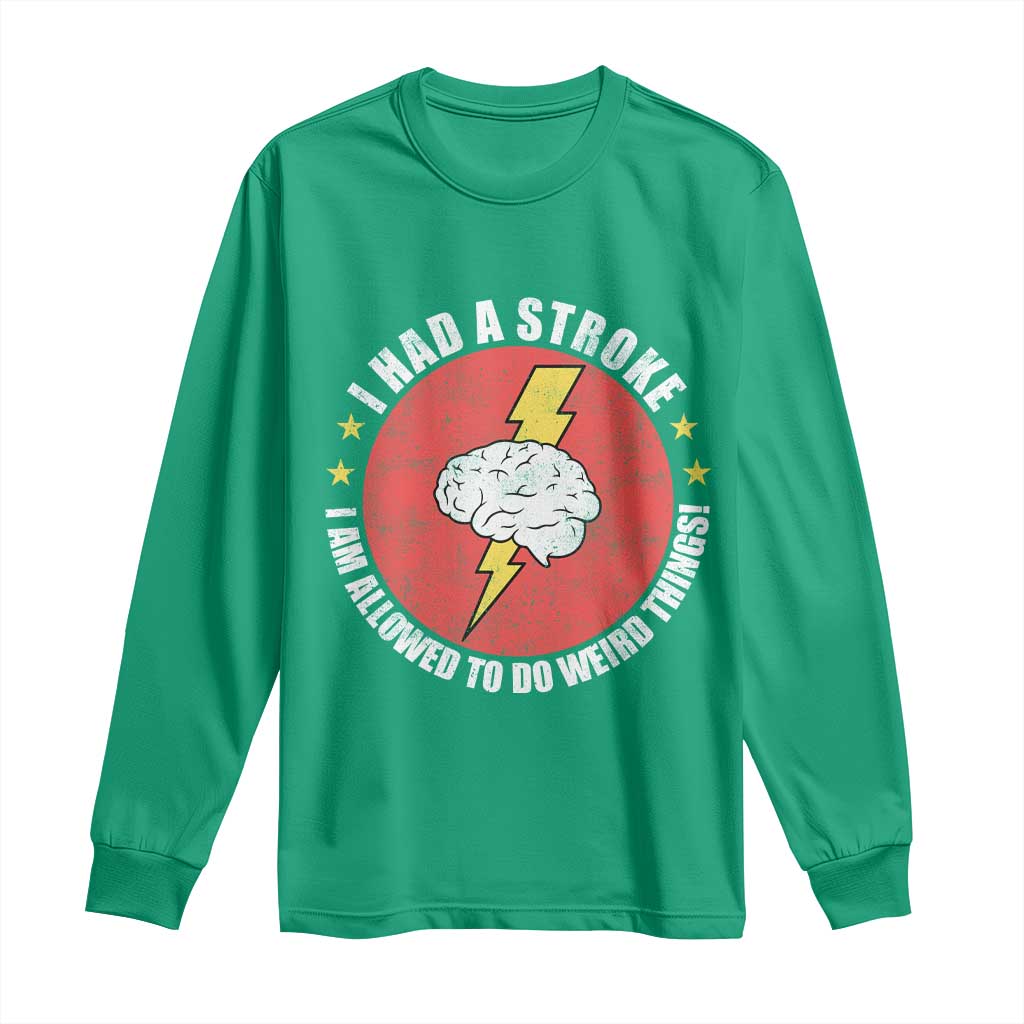 I Had A Stroke I Am Allowed To Do Weird Things Long Sleeve Shirt