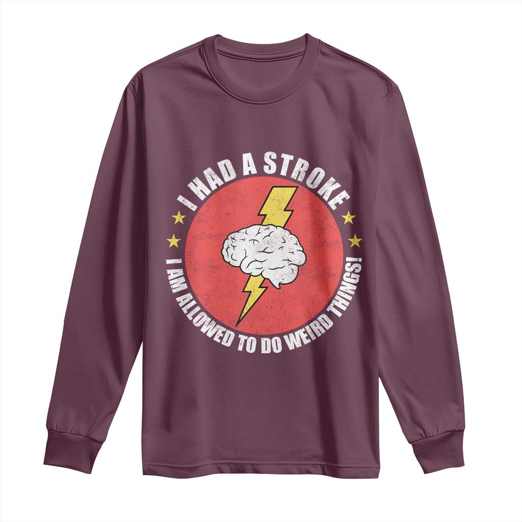 I Had A Stroke I Am Allowed To Do Weird Things Long Sleeve Shirt