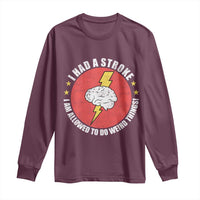 I Had A Stroke I Am Allowed To Do Weird Things Long Sleeve Shirt
