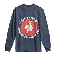 I Had A Stroke I Am Allowed To Do Weird Things Long Sleeve Shirt