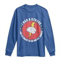 I Had A Stroke I Am Allowed To Do Weird Things Long Sleeve Shirt