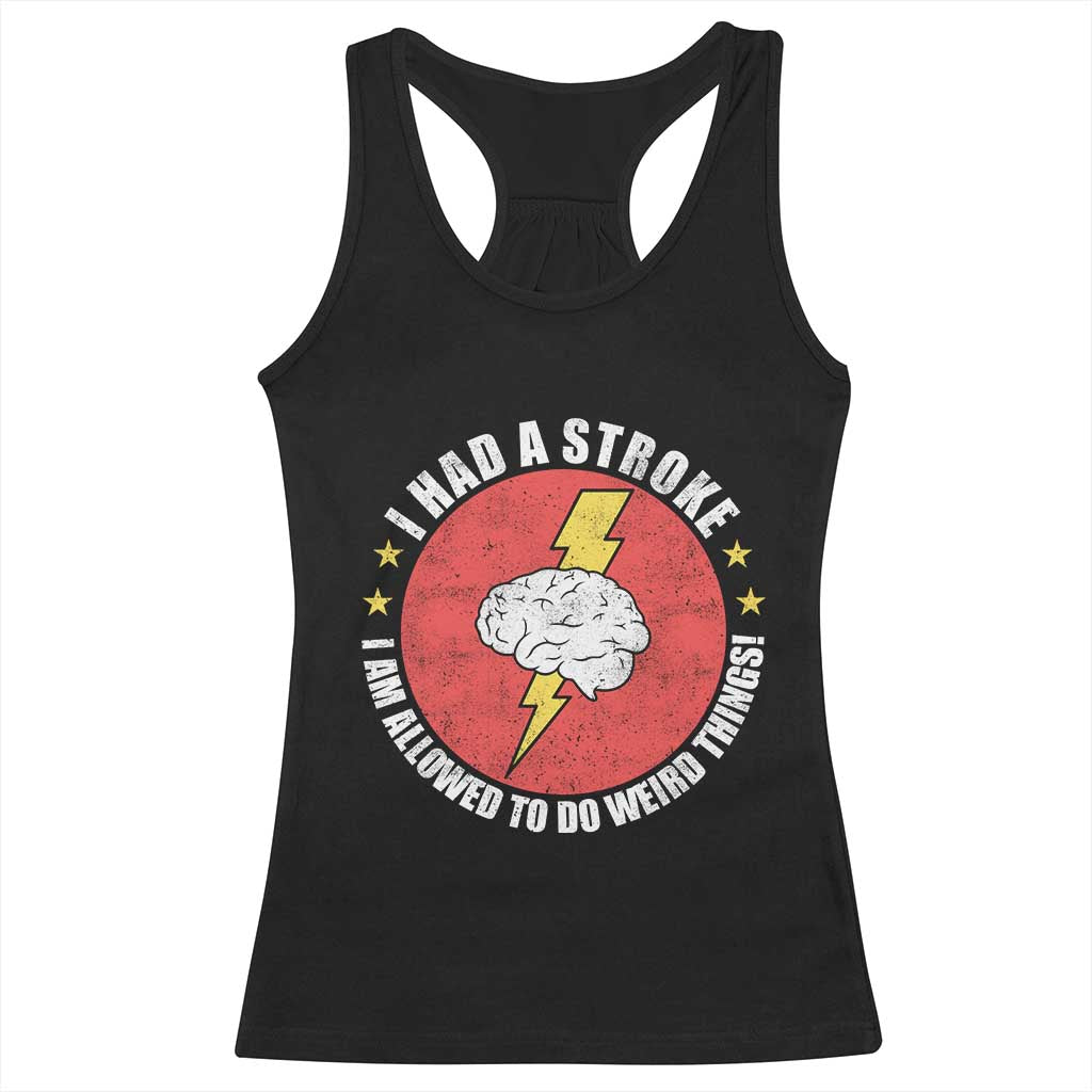 I Had A Stroke I Am Allowed To Do Weird Things Racerback Tank Top