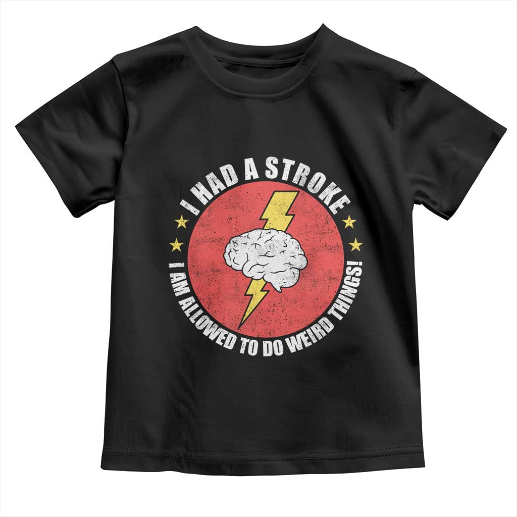I Had A Stroke I Am Allowed To Do Weird Things Toddler T Shirt