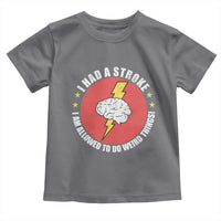 I Had A Stroke I Am Allowed To Do Weird Things Toddler T Shirt