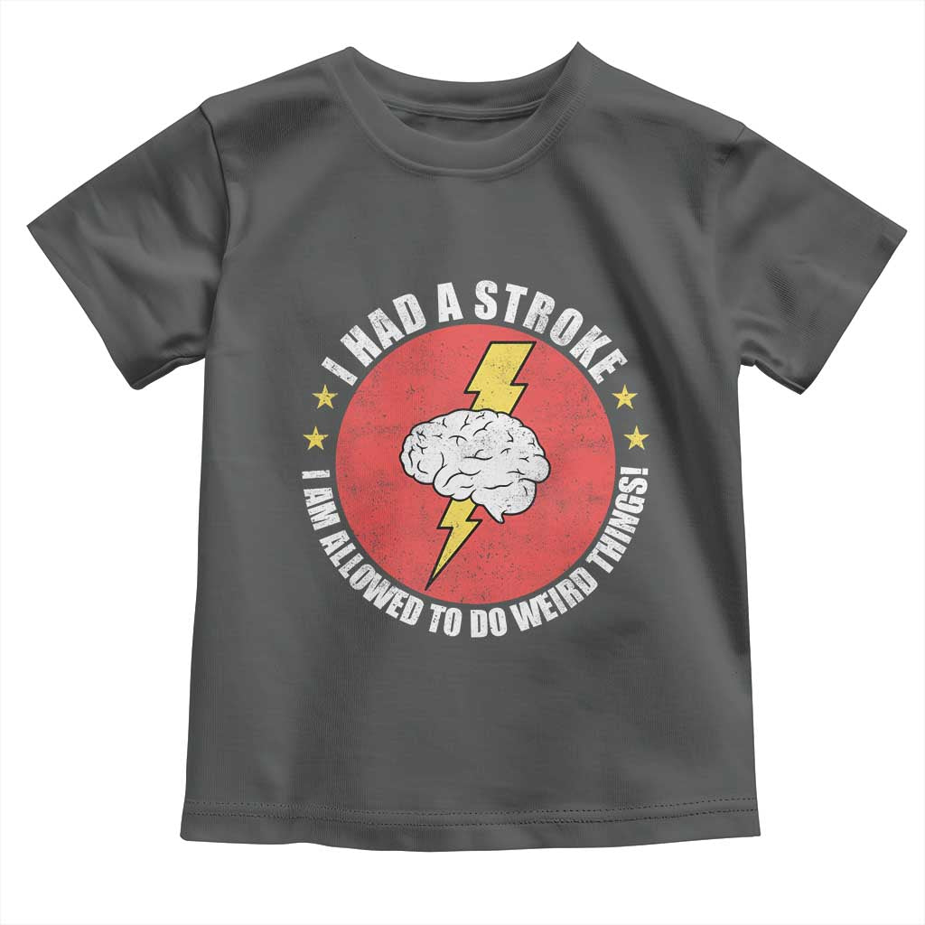 I Had A Stroke I Am Allowed To Do Weird Things Toddler T Shirt