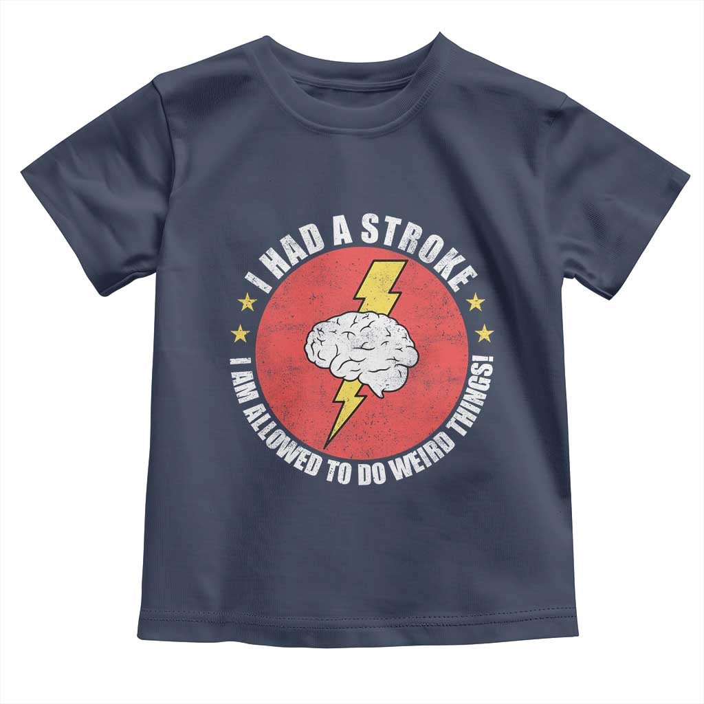 I Had A Stroke I Am Allowed To Do Weird Things Toddler T Shirt
