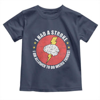 I Had A Stroke I Am Allowed To Do Weird Things Toddler T Shirt