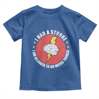 I Had A Stroke I Am Allowed To Do Weird Things Toddler T Shirt