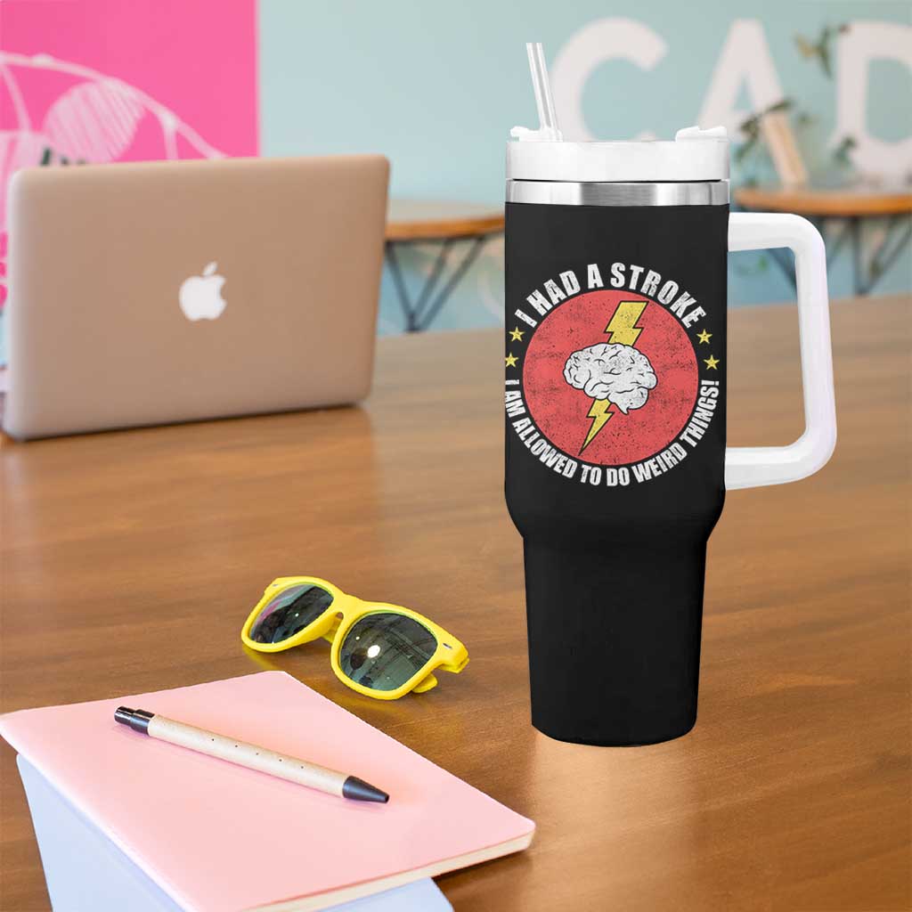 I Had A Stroke I Am Allowed To Do Weird Things Tumbler With Handle