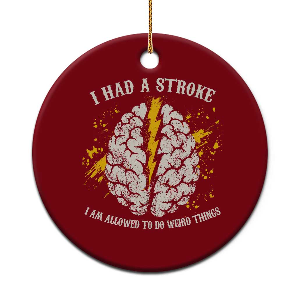 I Had A Stroke I Am Allowed To Do Weird Things Ceramic Ornament Stroke Survivors
