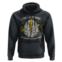I Had A Stroke I Am Allowed To Do Weird Things Hoodie Stroke Survivors