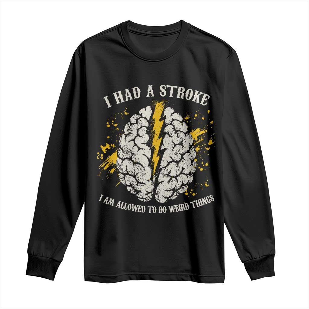 I Had A Stroke I Am Allowed To Do Weird Things Long Sleeve Shirt Stroke Survivors