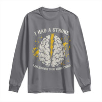I Had A Stroke I Am Allowed To Do Weird Things Long Sleeve Shirt Stroke Survivors