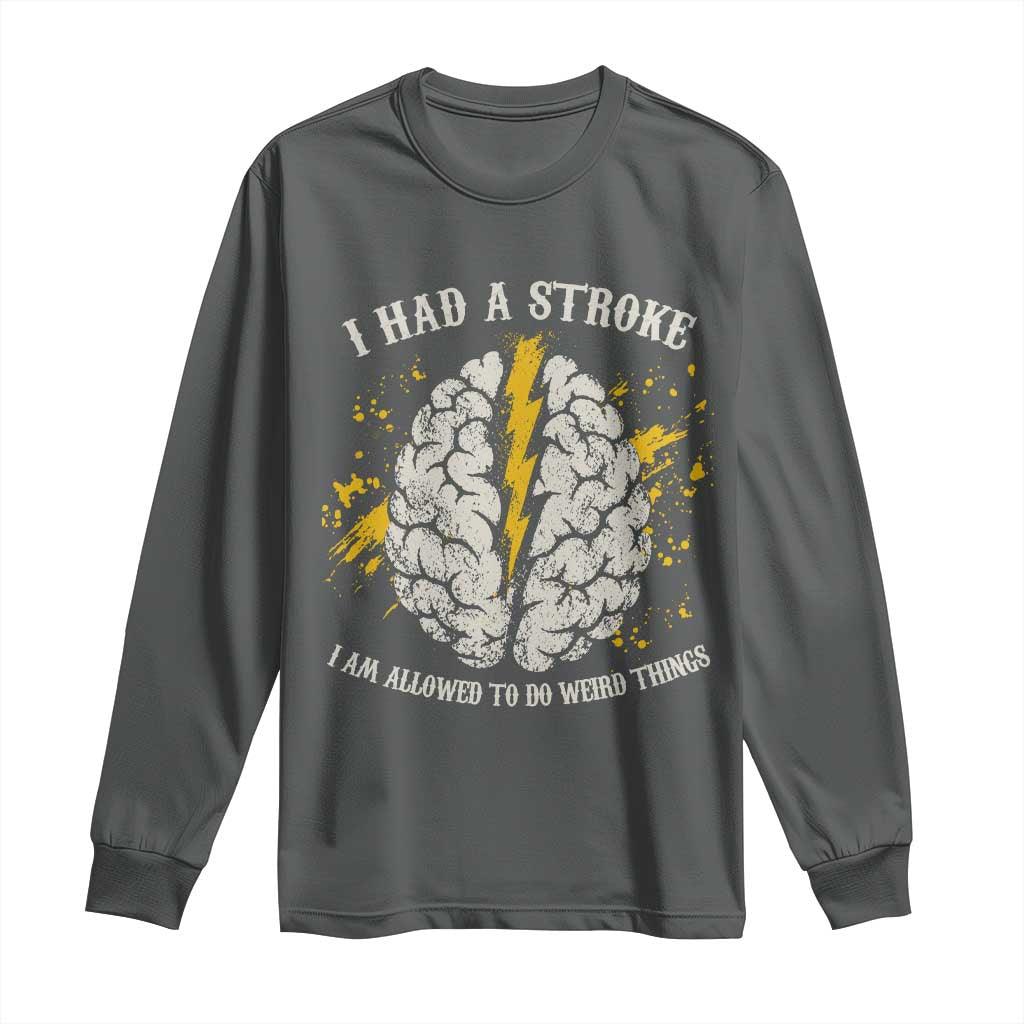 I Had A Stroke I Am Allowed To Do Weird Things Long Sleeve Shirt Stroke Survivors