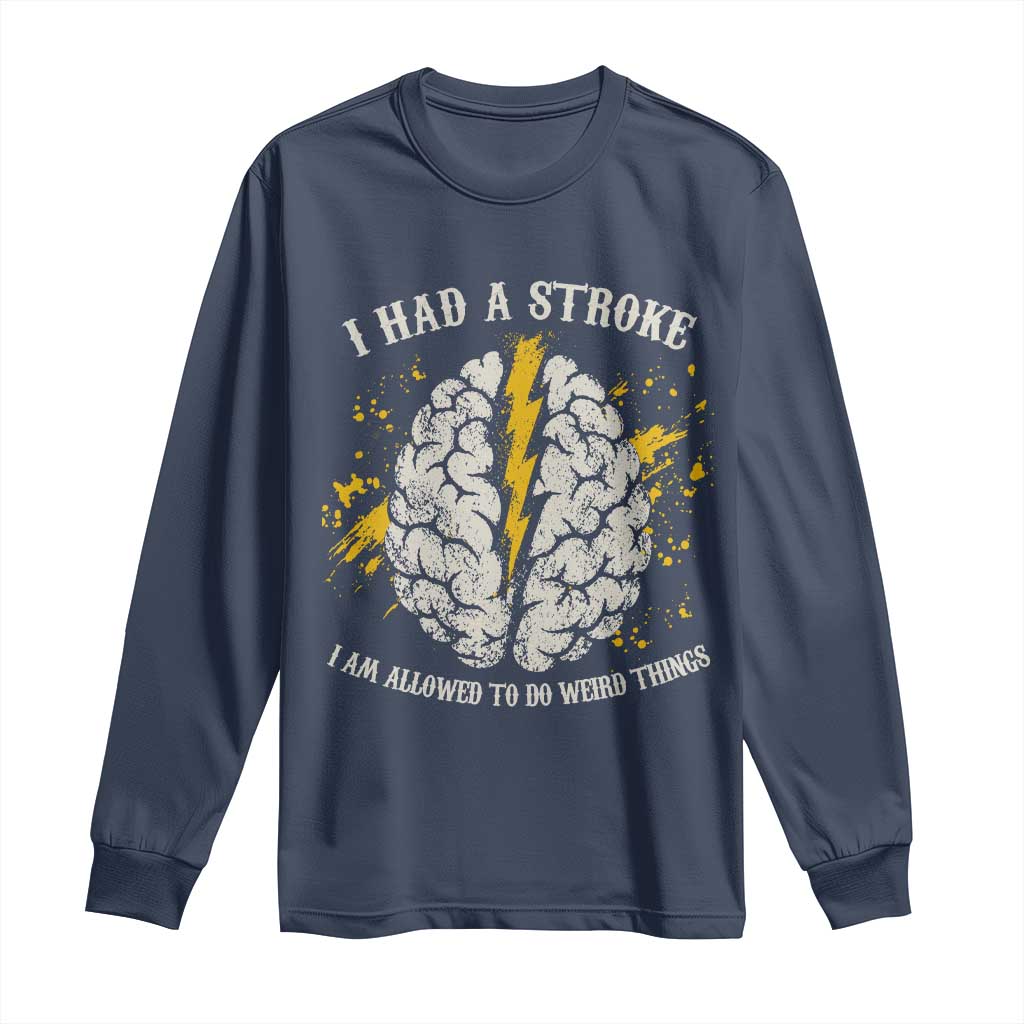 I Had A Stroke I Am Allowed To Do Weird Things Long Sleeve Shirt Stroke Survivors