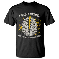 I Had A Stroke I Am Allowed To Do Weird Things T Shirt Stroke Survivors