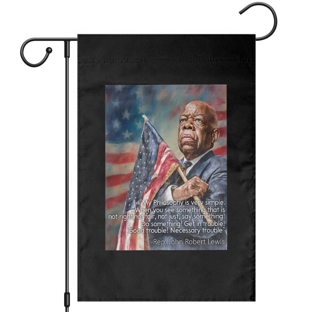 John Lewis Garden Flag My Philosophy Is Very Simple Get In Good Trouble Necessary Trouble - Wonder Print Shop
