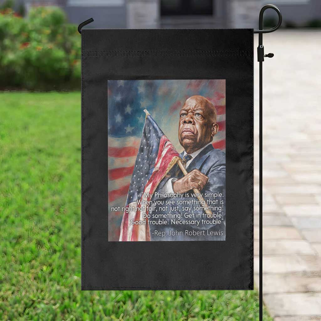 John Lewis Garden Flag My Philosophy Is Very Simple Get In Good Trouble Necessary Trouble - Wonder Print Shop