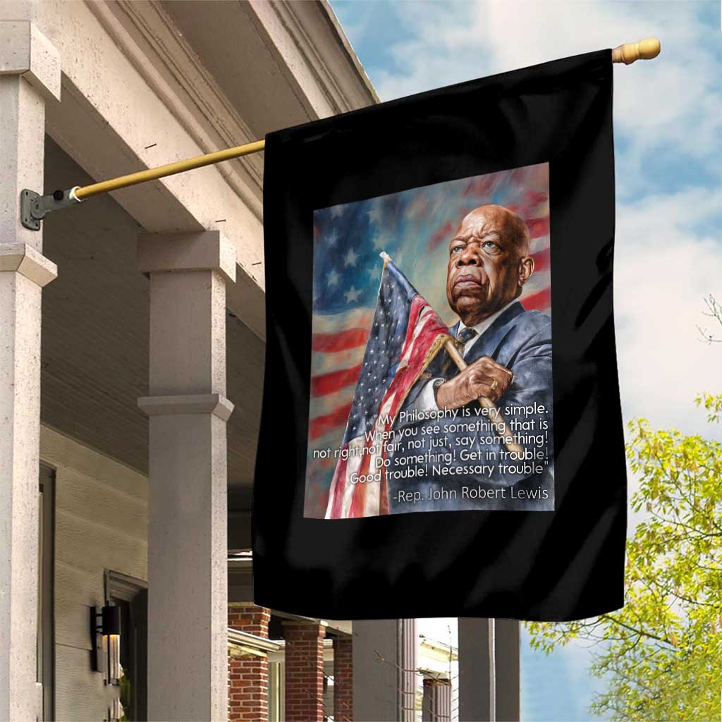 John Lewis Garden Flag My Philosophy Is Very Simple Get In Good Trouble Necessary Trouble - Wonder Print Shop